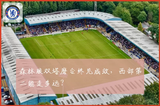 森林狼双塔磨合终见成效，西部第二能走多远？