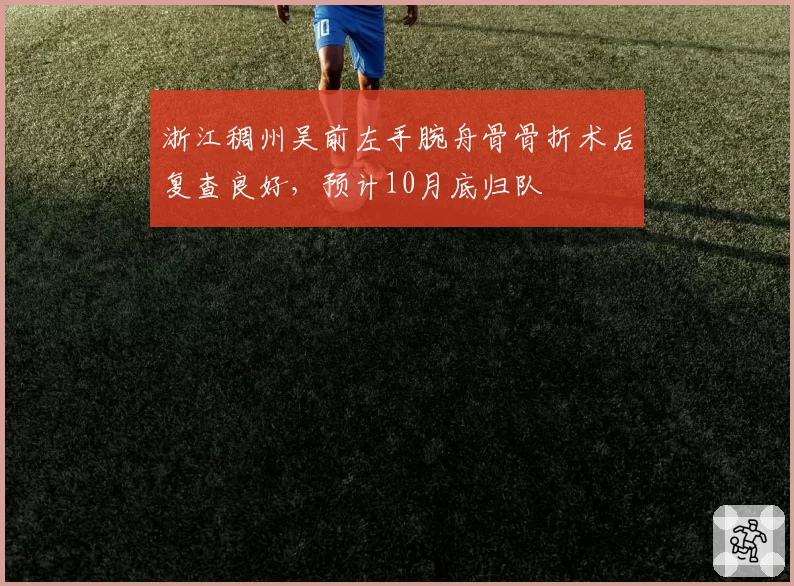 浙江稠州吴前左手腕舟骨骨折术后复查良好，预计10月底归队