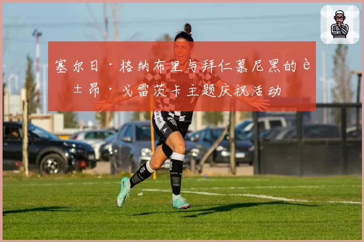 塞尔日·格纳布里与拜仁慕尼黑的莱昂·戈雷茨卡主题庆祝活动