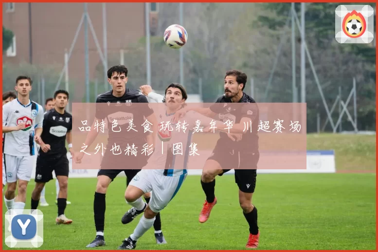 品特色美食 玩转嘉年华 川超赛场之外也精彩｜图集